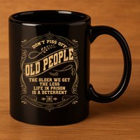 Don't Piss Off Old People We Get Less Life In Prison 11oz C Handle Ceramic Mug