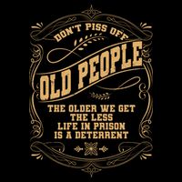 Don't Piss Off Old People We Get Less Life In Prison Poster