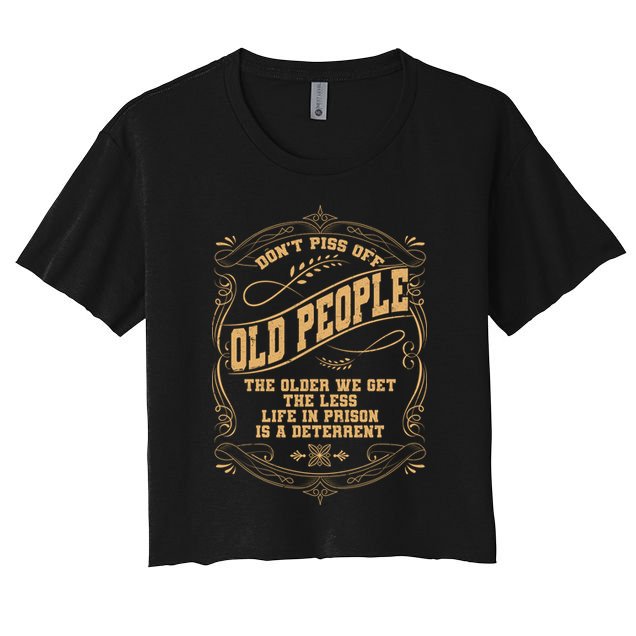 Don't Piss Off Old People We Get Less Life In Prison Crop Top