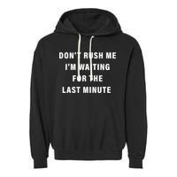 Don't Rush Me I'm Waiting For The Last Minute Garment-Dyed Fleece Hoodie