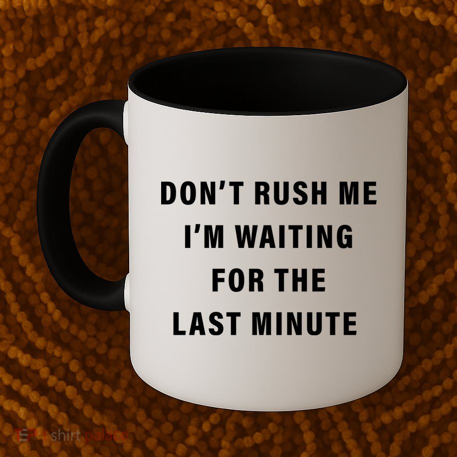 Don't Rush Me I'm Waiting For The Last Minute Mug