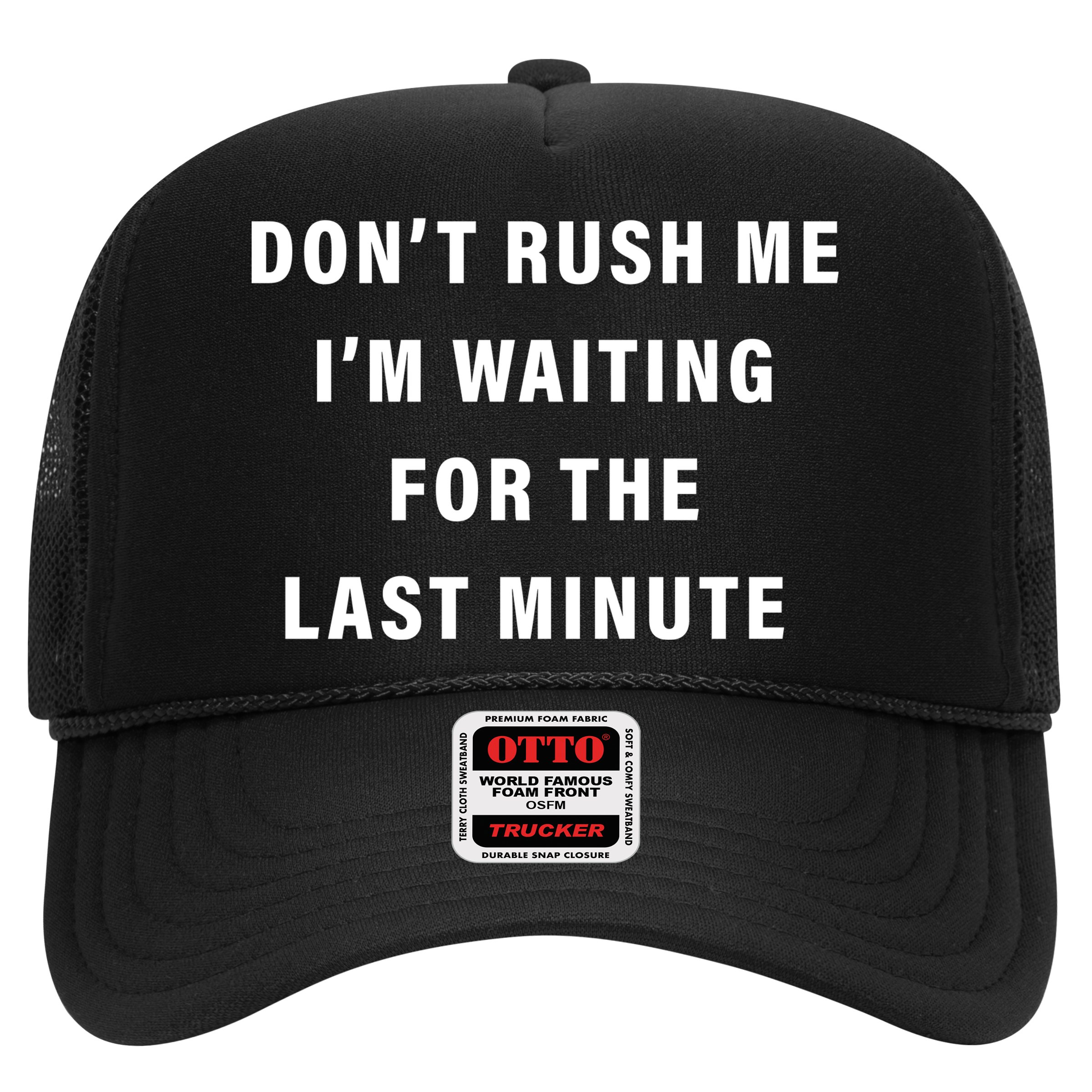 Don't Rush Me I'm Waiting For The Last Minute Hat
