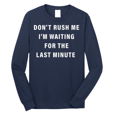 Don't Rush Me I'm Waiting For The Last Minute Long Sleeve Shirt