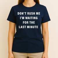 Don't Rush Me I'm Waiting For The Last Minute T-Shirt