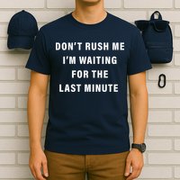 Don't Rush Me I'm Waiting For The Last Minute T-Shirt