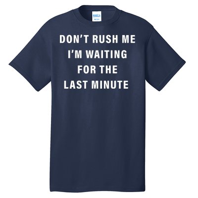 Don't Rush Me I'm Waiting For The Last Minute Tall T-Shirt