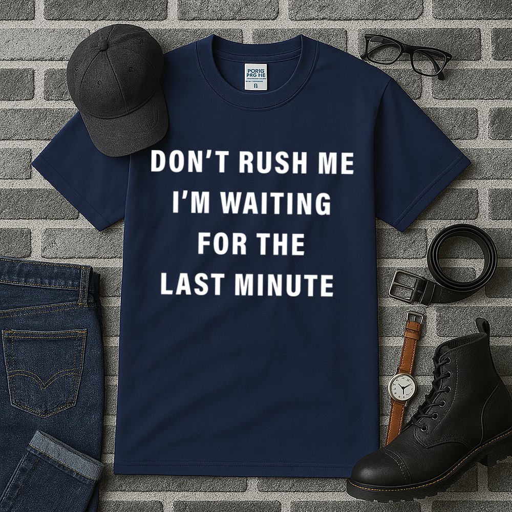 Don't Rush Me I'm Waiting For The Last Minute Tall T-Shirt