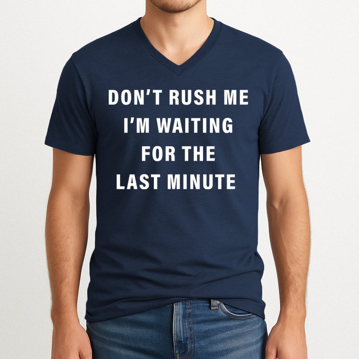Don't Rush Me I'm Waiting For The Last Minute V-Neck T-Shirt