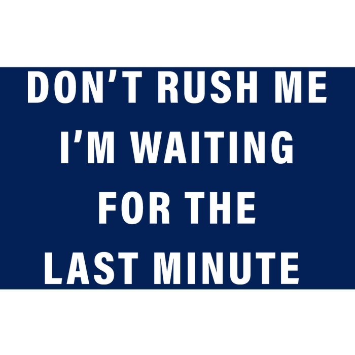 Don't Rush Me I'm Waiting For The Last Minute Bumper Sticker