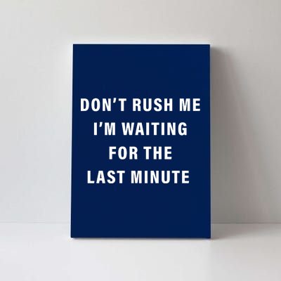 Don't Rush Me I'm Waiting For The Last Minute Canvas