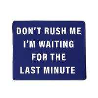 Don't Rush Me I'm Waiting For The Last Minute Mousepad