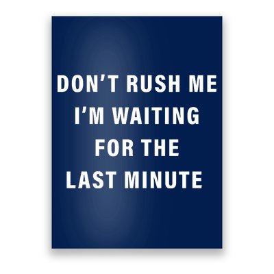 Don't Rush Me I'm Waiting For The Last Minute Poster