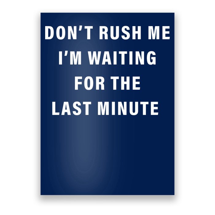 Don't Rush Me I'm Waiting For The Last Minute Poster