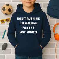 Don't Rush Me I'm Waiting For The Last Minute Kids Hoodie
