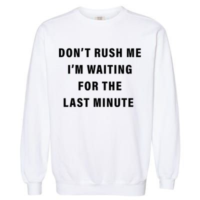 Don't Rush Me I'm Waiting For The Last Minute Garment-Dyed Sweatshirt