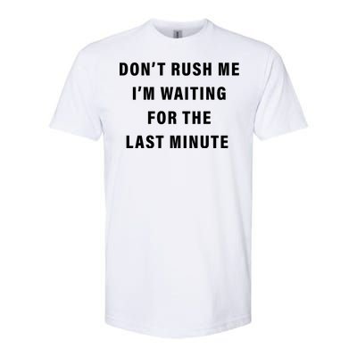 Don't Rush Me I'm Waiting For The Last Minute Softstyle CVC T-Shirt