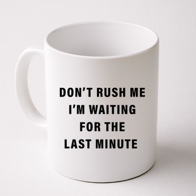 Don't Rush Me I'm Waiting For The Last Minute Coffee Mug