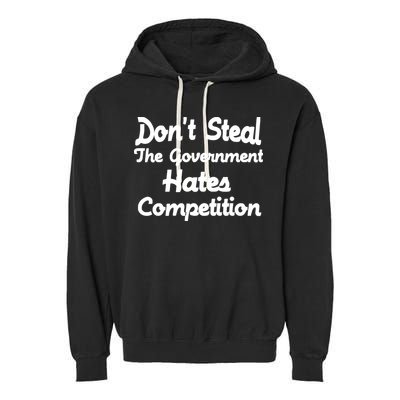 Don't Steal The Government Hates Competition Garment-Dyed Fleece Hoodie