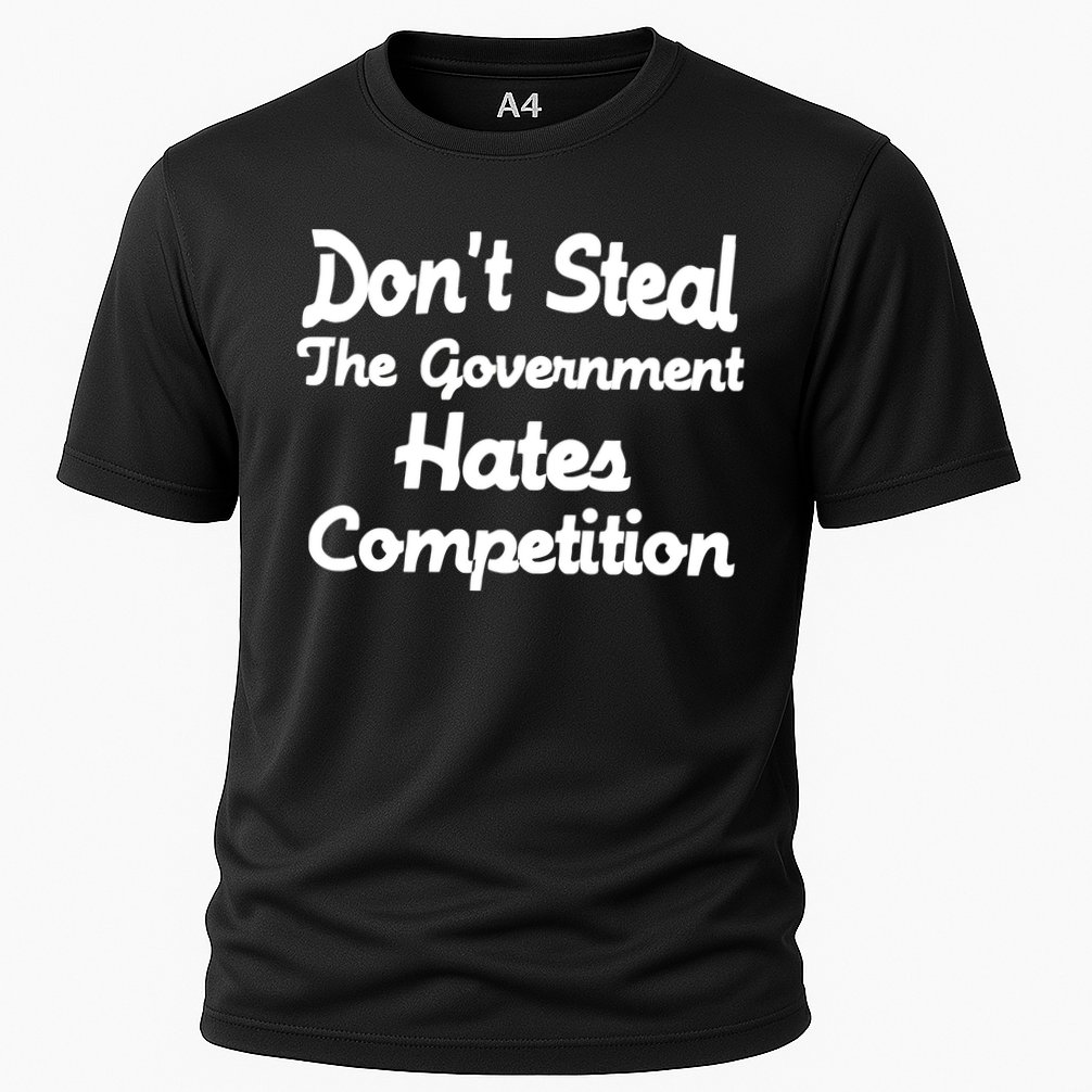 Don't Steal The Government Hates Competition Cooling Performance Crew T-Shirt