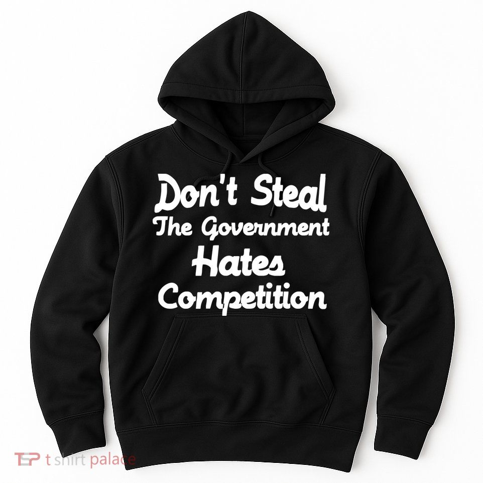 Don't Steal The Government Hates Competition Hoodie