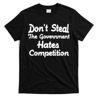 Don't Steal The Government Hates Competition T-Shirt