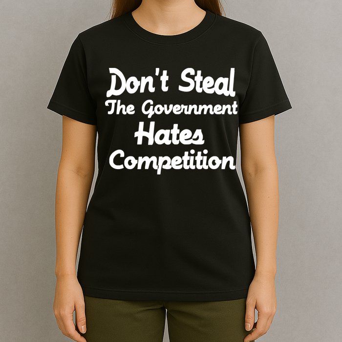 Don't Steal The Government Hates Competition T-Shirt