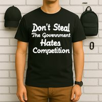 Don't Steal The Government Hates Competition T-Shirt