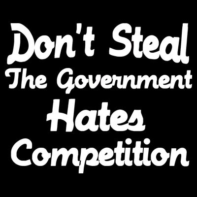 Don't Steal The Government Hates Competition T-Shirt