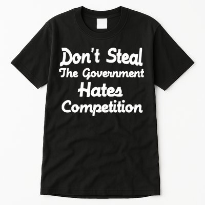 Don't Steal The Government Hates Competition Tall T-Shirt