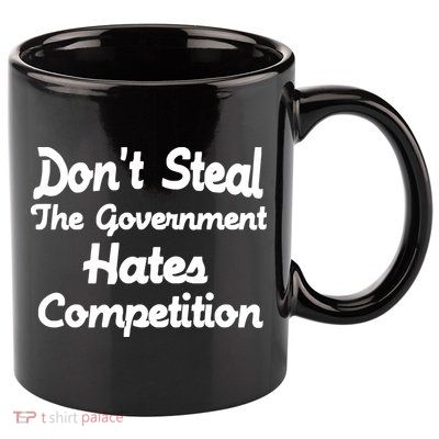 Don't Steal The Government Hates Competition 11oz C Handle Ceramic Mug