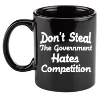 Don't Steal The Government Hates Competition 11oz C Handle Ceramic Mug