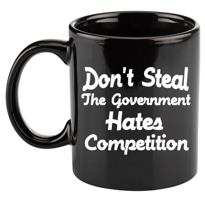 Don't Steal The Government Hates Competition 11oz C Handle Ceramic Mug