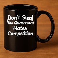 Don't Steal The Government Hates Competition 11oz C Handle Ceramic Mug