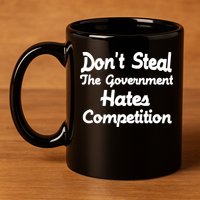 Don't Steal The Government Hates Competition 11oz C Handle Ceramic Mug