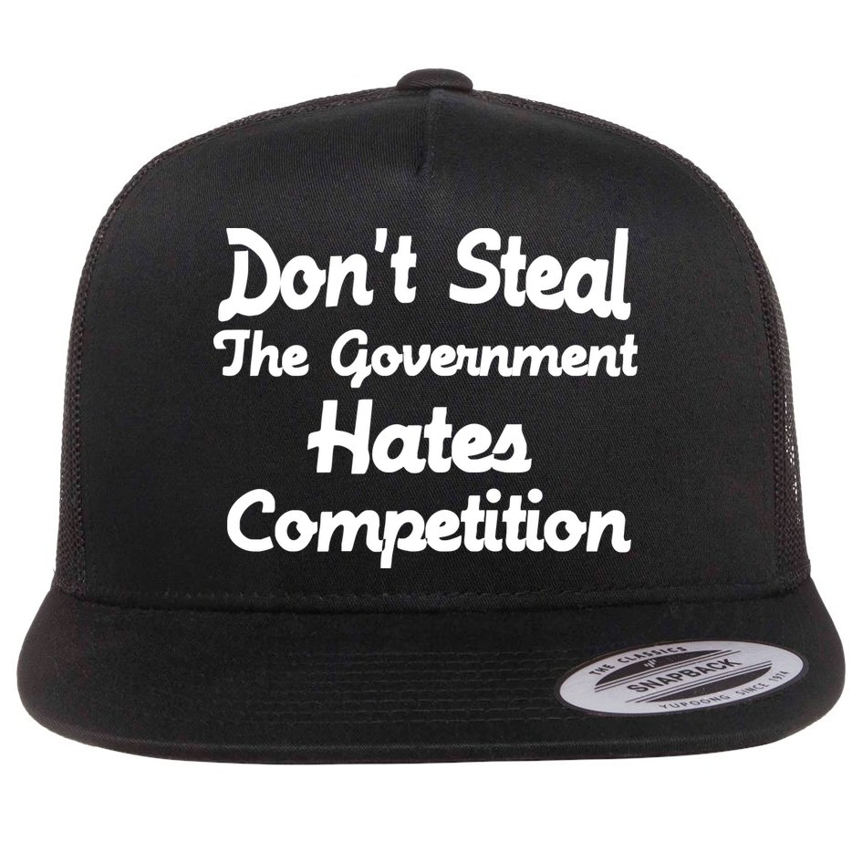 Don't Steal The Government Hates Competition Flat Bill Trucker Hat