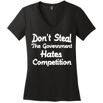 Don't Steal The Government Hates Competition Women's V-Neck T-Shirt