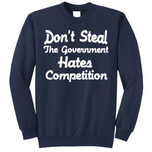 Don't Steal The Government Hates Competition Sweatshirt