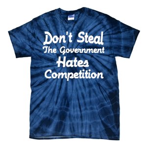 Don't Steal The Government Hates Competition Tie-Dye T-Shirt