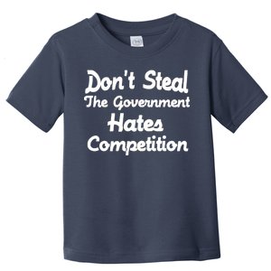 Don't Steal The Government Hates Competition Toddler T-Shirt