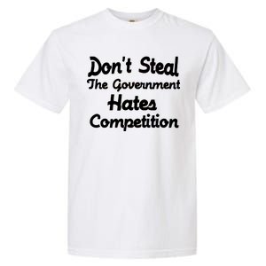 Don't Steal The Government Hates Competition Garment-Dyed Heavyweight T-Shirt