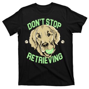 Don't Stop Retrieving Funny Golden Retriever T-Shirt