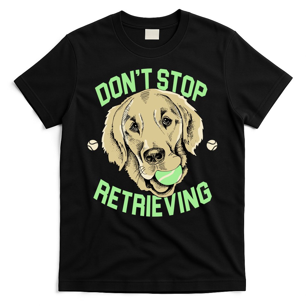 Don't Stop Retrieving Funny Golden Retriever T-Shirt