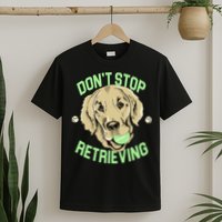 Don't Stop Retrieving Funny Golden Retriever T-Shirt