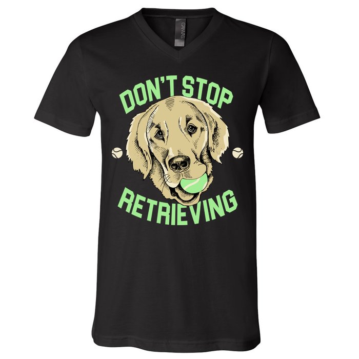Don't Stop Retrieving Funny Golden Retriever V-Neck T-Shirt