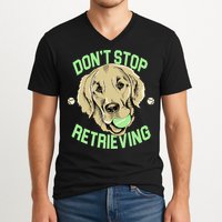Don't Stop Retrieving Funny Golden Retriever V-Neck T-Shirt