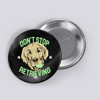 Don't Stop Retrieving Funny Golden Retriever Button