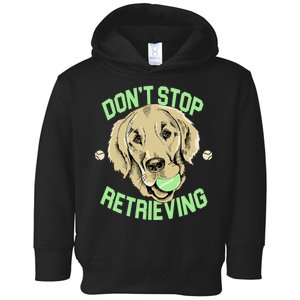 Don't Stop Retrieving Funny Golden Retriever Toddler Hoodie