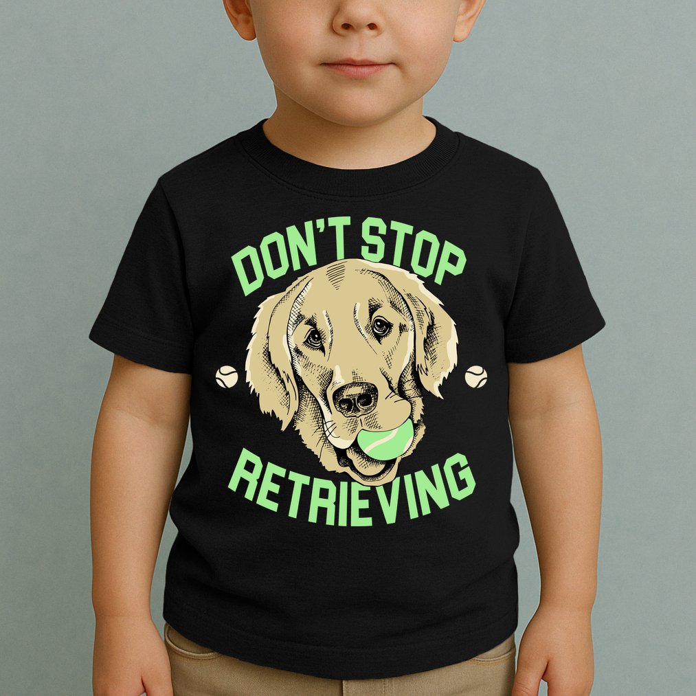 Don't Stop Retrieving Funny Golden Retriever Toddler T-Shirt
