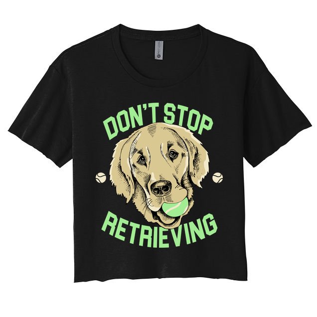 Don't Stop Retrieving Funny Golden Retriever Crop Top