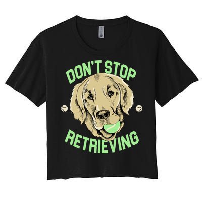 Don't Stop Retrieving Funny Golden Retriever Women's Crop Top Tee